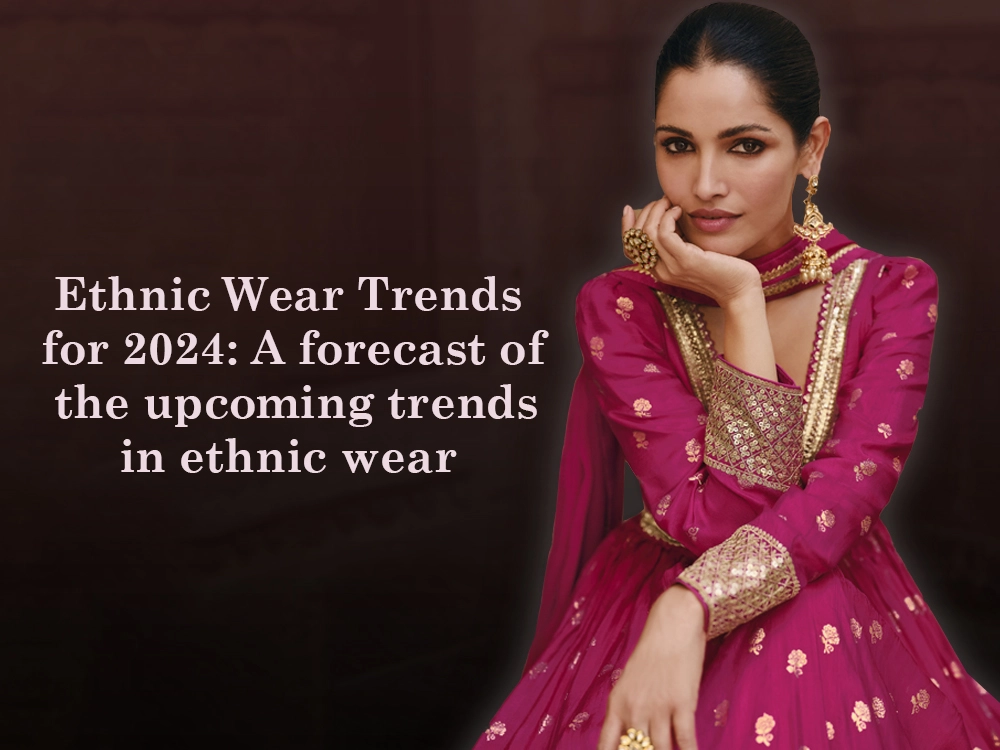 Ethnic Wear Trends for 2024: A forecast of the upcoming trends in